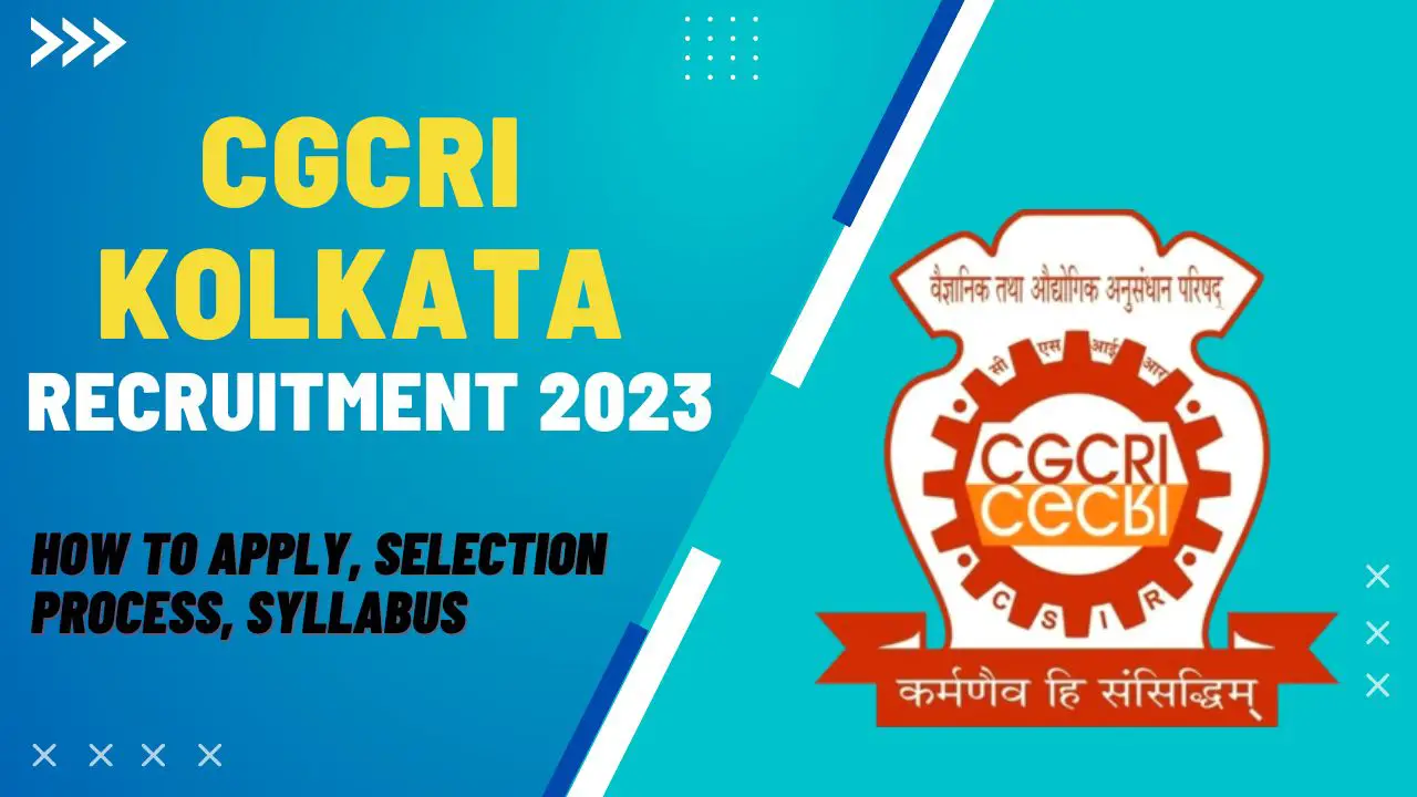 CGCRI Kolkata Recruitment 2023: How To Apply, Selection Process, Eligibility Criteria!